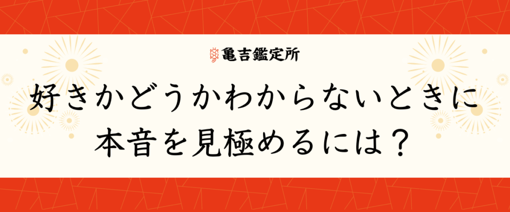 好きかどうかわからないときに本音を見極めるには？