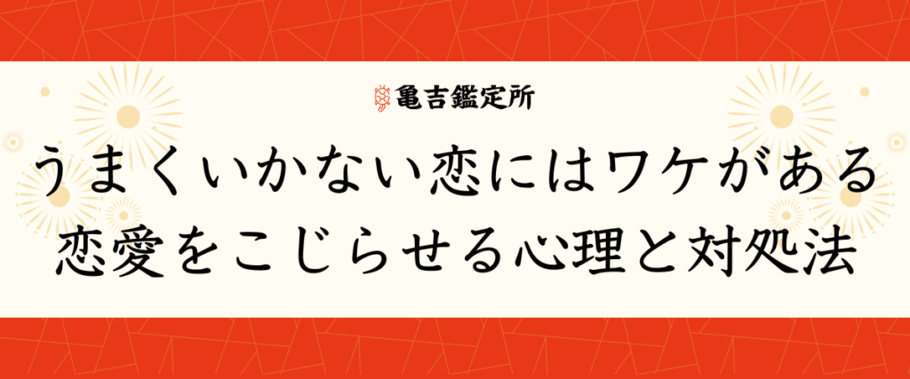 うまくいかない恋にはワケがある｜恋愛をこじらせる心理と対処法