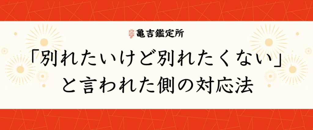 「別れたいけど別れたくない」と言われた側の対応法