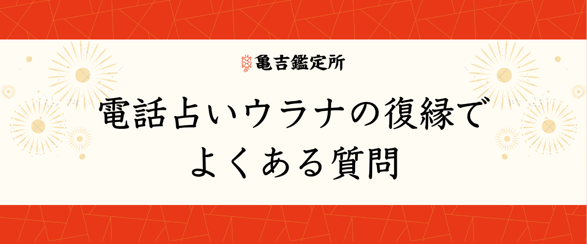 電話占いウラナの復縁でよくある質問