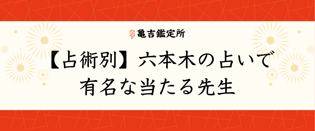 【占術別】六本木の占いで有名な当たる先生